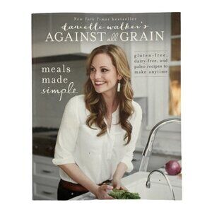 Danielle Walker's Against All Grain Cookbook Gluten Dairy Free Paelo Easy Meals